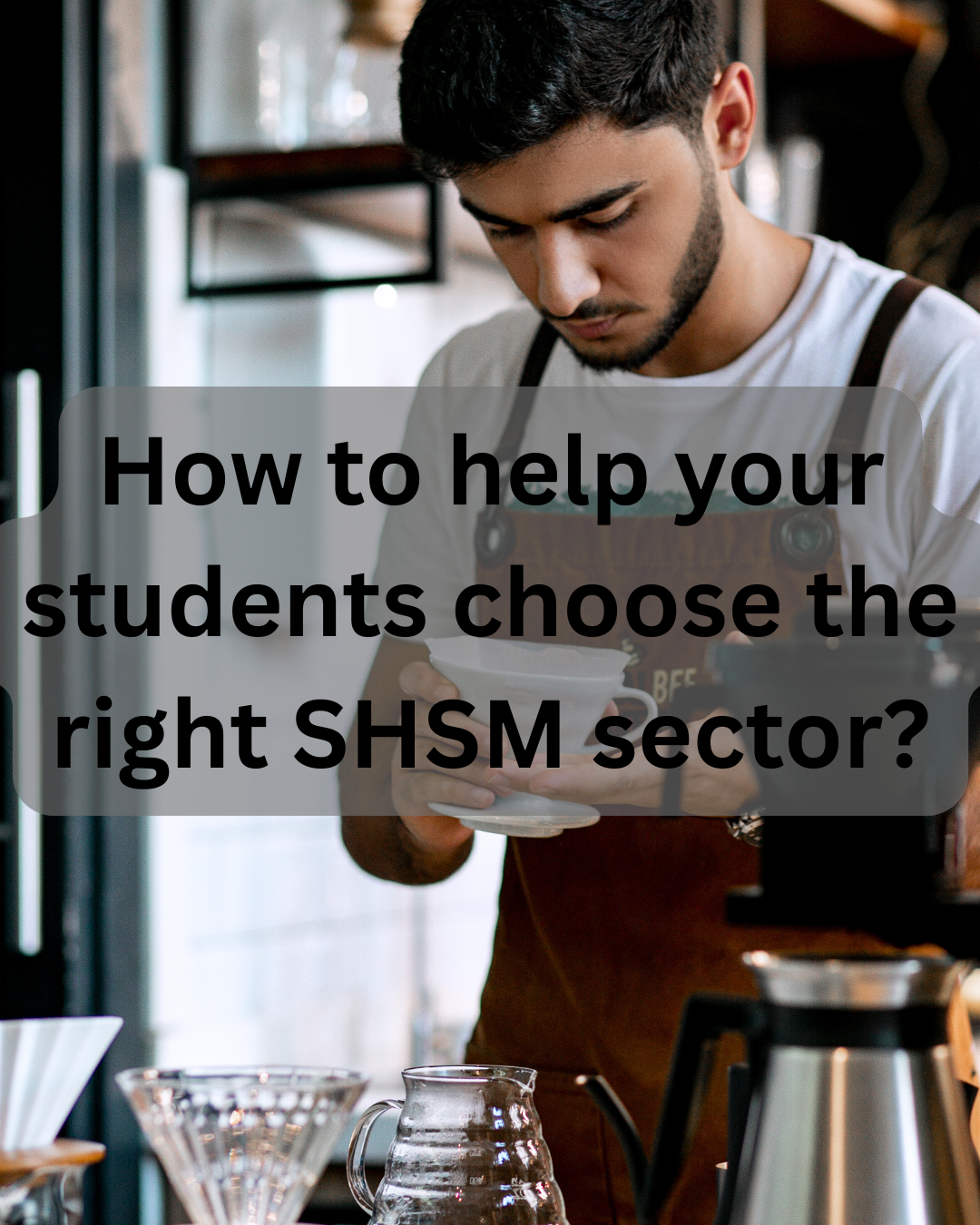 How Do You Help Your Students Choose the Right SHSM Sector?